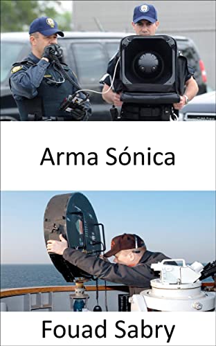 Arma Sónica: Sonic warfare y las operaciones secretas de los espías (Tecnologías Emergentes En Las Fuerzas Armadas [Spanish] nº 13)