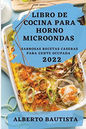 LIBRO DE COCINA PARA HORNO MICROONDAS 2022: SABROSAS RECETAS CASERAS PARA GENTE OCUPADA